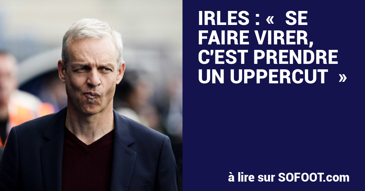 Irles : « Se faire virer, c'est prendre un uppercut » - France