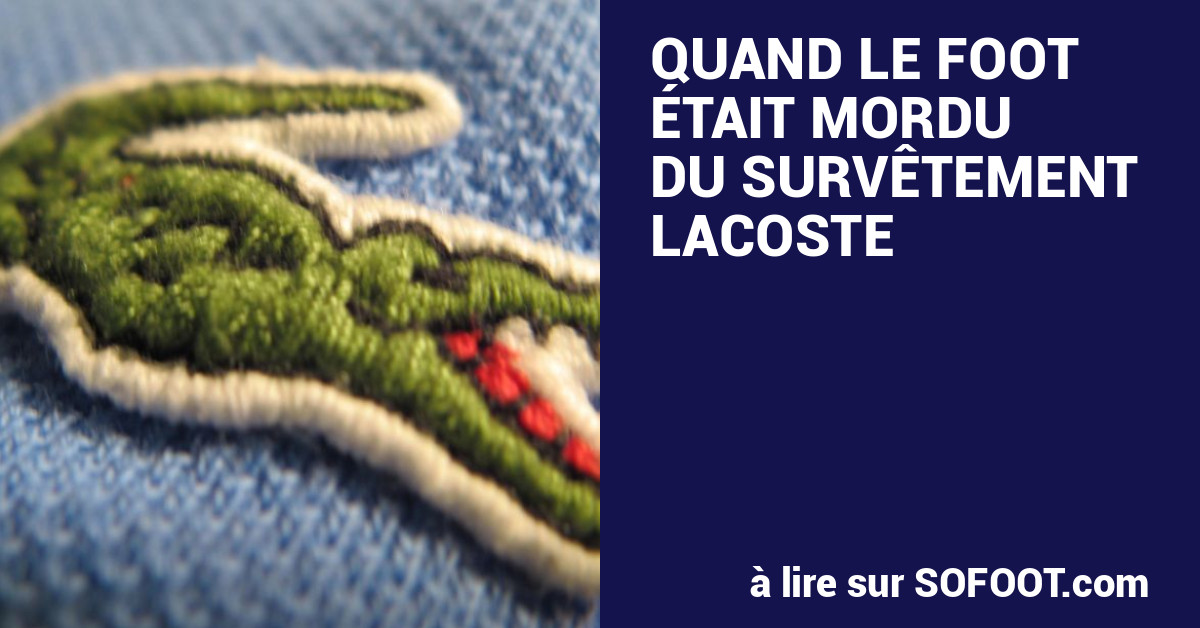 Quand le foot tait mordu du surv tement Lacoste 12 octobre 1996