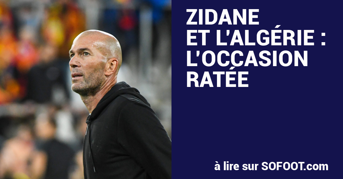 Zidane et l'Algérie : l'occasion ratée - International - Algérie - SO  FOOT.com