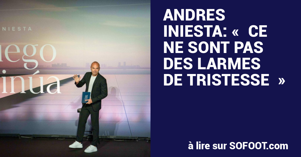 Andres Iniesta : « Ce ne sont pas des larmes de tristesse »