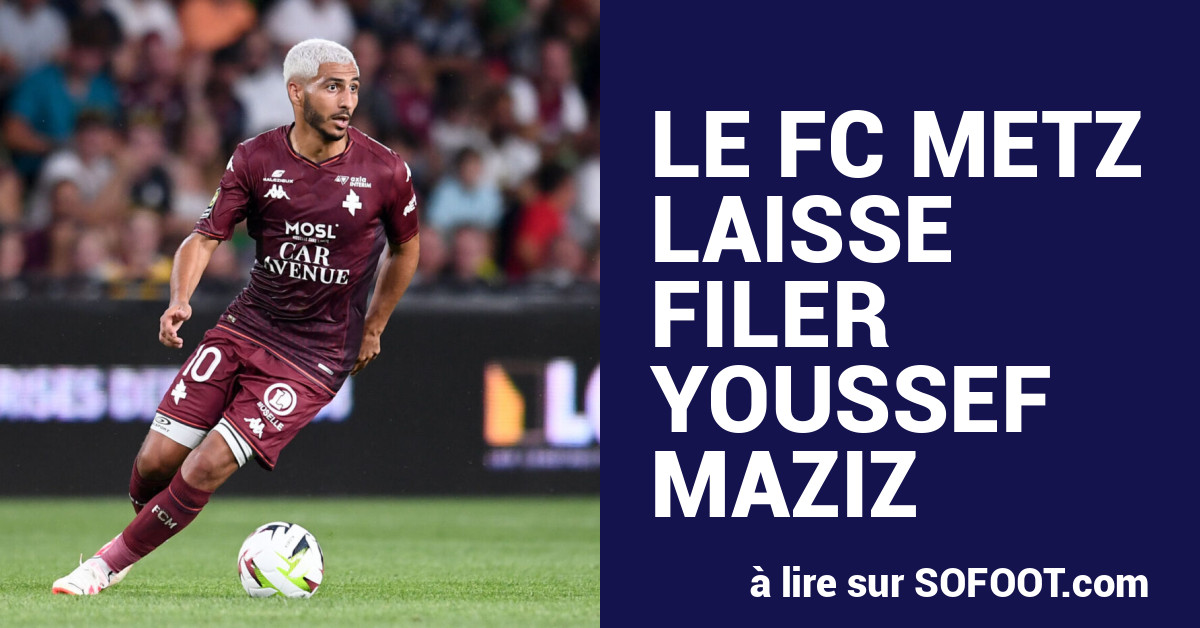 Le FC Metz laisse filer Youssef Maziz - France - FC Metz - 28 Août 2023 -  SO FOOT.com